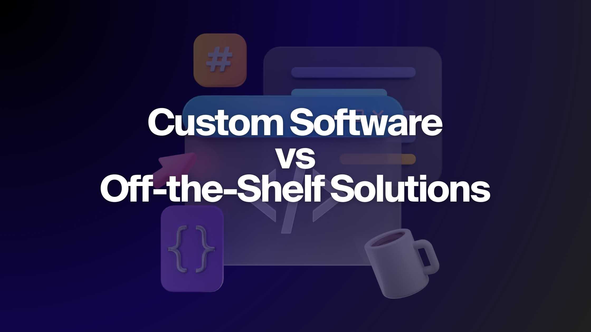 Custom Software vs Off-the-Shelf Solutions Banner