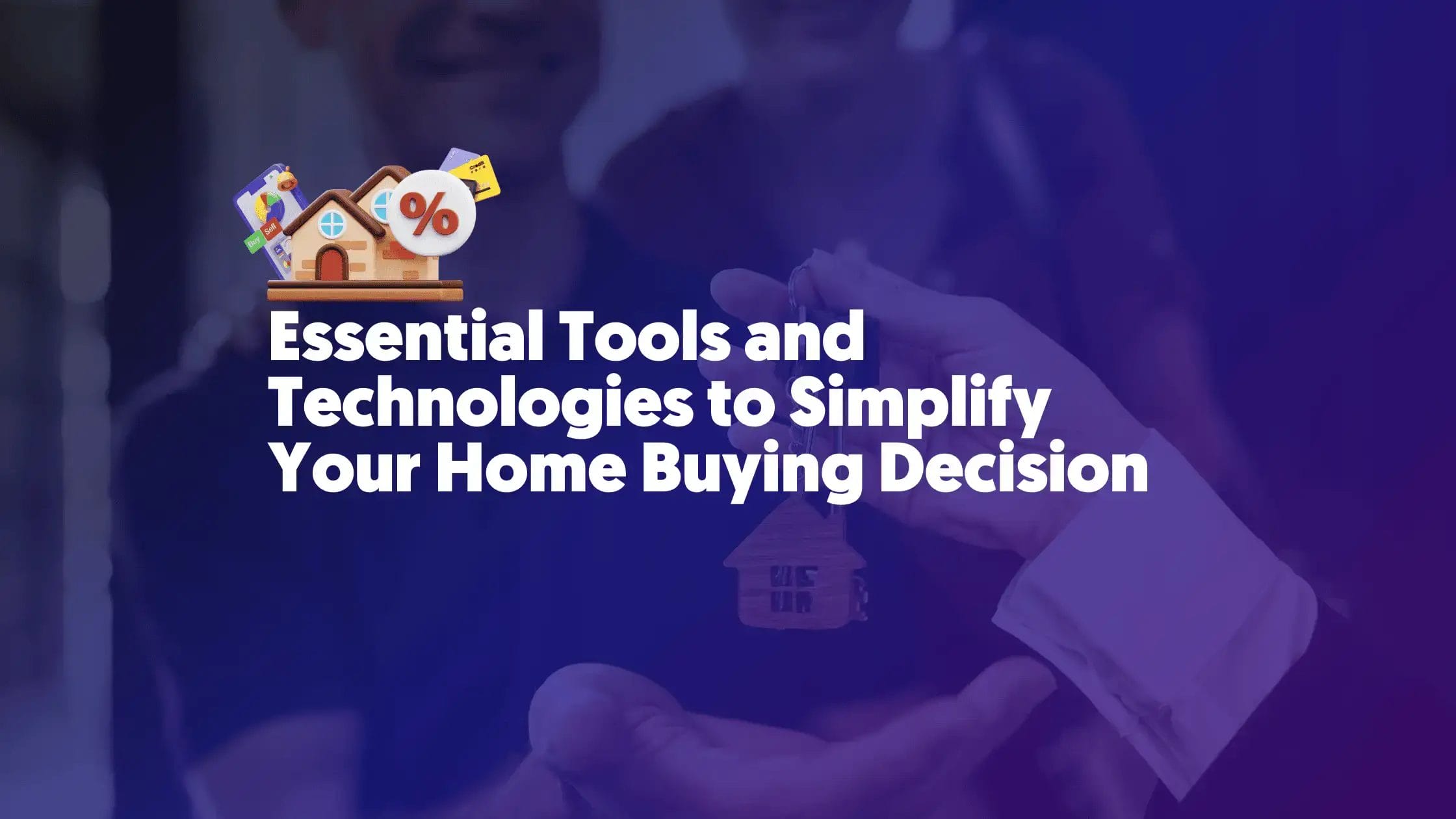 Essential Tools and Technologies to Simplify Your Home Buying Decision