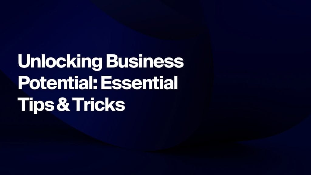 Unlocking Business Potential: Essential Tips & Tricks