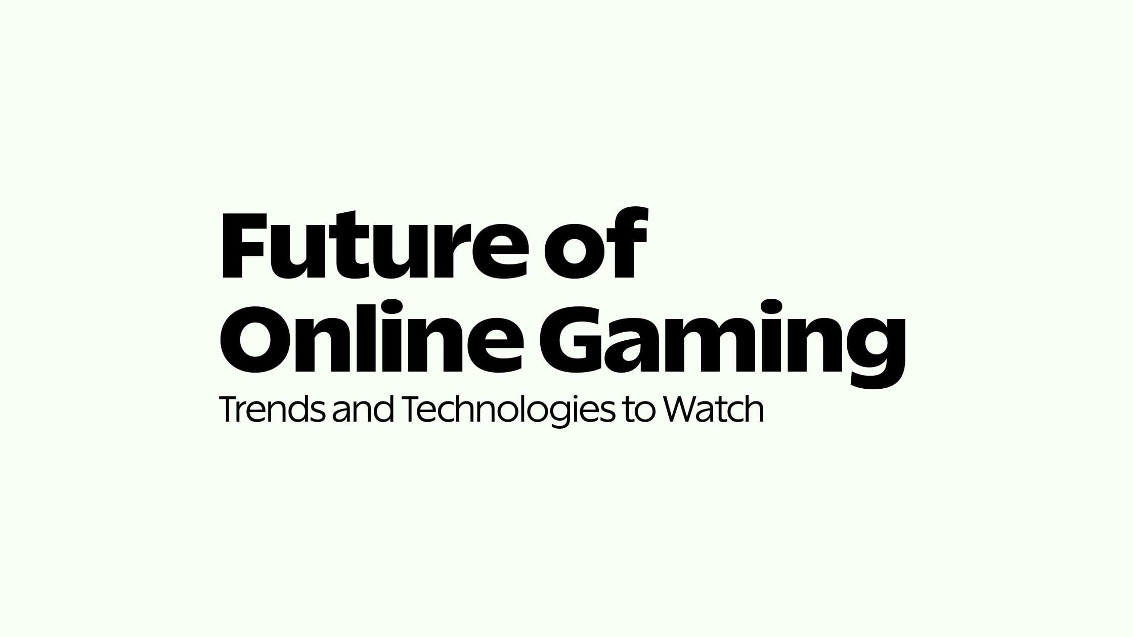 The Future of Online Gaming Trends and Technologies to Watch