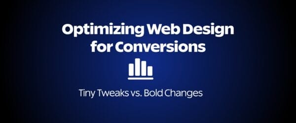 Optimizing Web Design for Conversions: Tiny Tweaks vs. Bold Changes