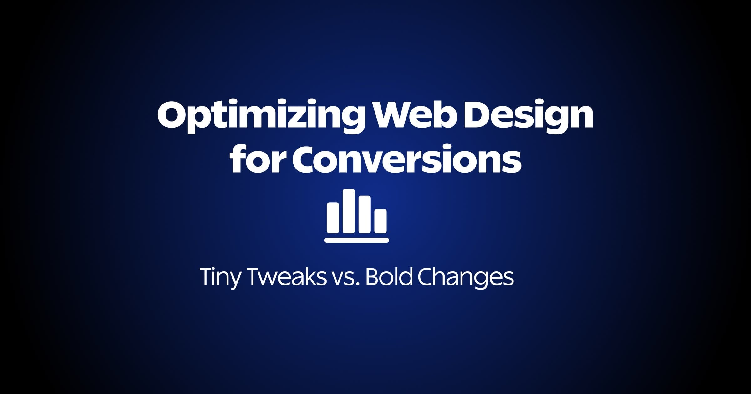 Optimizing Web Design for Conversions: Tiny Tweaks vs. Bold Changes